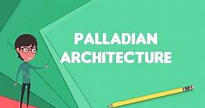 What is Palladian architecture?, Explain Palladian architecture, Define Palladian architecture