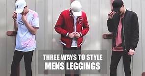 THREE WAYS TO STYLE MENS LEGGINGS