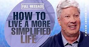 Uncover The Ultimate Path To Embrace True Simplicity In Life | Pastor Robert Morris Sermon