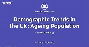 Demographic Trends in UK | Ageing Population | A Level Sociology - Families