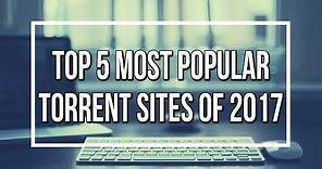 Top 5 Most Popular Torrent Sites Of 2017 [Working Sites] !!