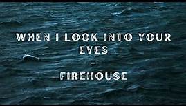 WHEN I LOOK INTO YOUR EYES - FIREHOUSE (LYRICX)