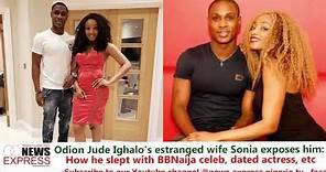 Odion Jude Ighalo's estranged wife Sonia exposes how he slept with BBNaija celeb, dated actress, etc