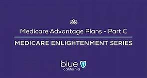 Medicare Advantage Plans – Part C: Medicare Enlightenment Series