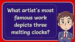 What artist's most famous work depicts three melting clocks?