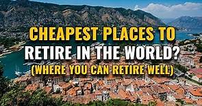 The Cheapest Places to Retire in the World (Where You Can Retire Well)