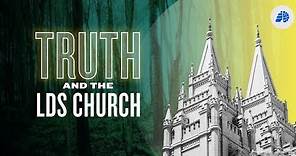 Truth and the LDS Church — The Church of Jesus Christ of Latter-day Saints