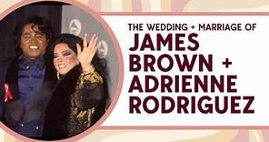 The Wedding & Marriage of James Brown and Adrienne Rodriguez