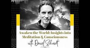 Awaken the World: Insights into Meditation & Consciousness with Daniel Schmidt