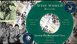 Phil Orsi And The Little Kings - Loving On Borrowed Time [2:45] [USA Wise World 62769] Oct 1967