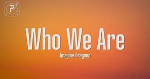 Imagine Dragons - Who We Are (Lyrics)