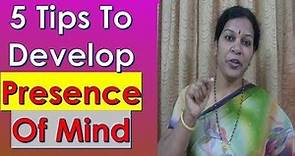 5 Tips To Develop Presence of Mind