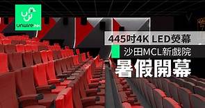 沙田新城市 MCL 新戲院暑假開幕　內建 445 吋 4K 高清影院級 LED 熒幕