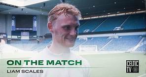 Liam Scales On the Match | Rangers 0-1 Celtic | Man of the Match performance for Irishman at Ibrox!