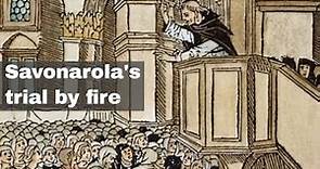 7th April 1498: Savonarola takes part in a failed trial by fire intended to test his holiness