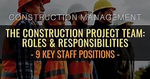 The Construction Project Team: Roles & Responsibilities Of 9 Key Staff Positions