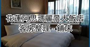 花蓮阿思瑪麗景大飯店｜房務整理篇 ：客房整理 ─ 鋪床