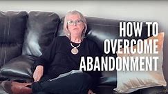 Abandonment Recovery Expert Explains How to Overcome Abandonment