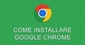 Come Scaricare e Installare Google Chrome