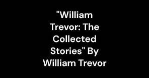 "William Trevor: The Collected Stories" By William Trevor