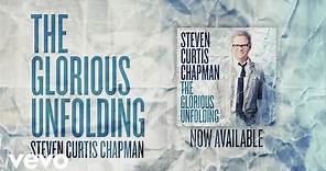 Steven Curtis Chapman - Glorious Unfolding (Official Lyric Video)