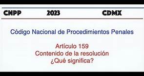 Código Nacional de Procedimientos Penales Artículo 159 Contenido de la resolución ¿Qué significa?