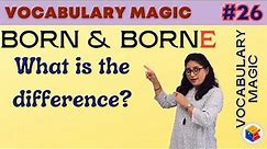BORN and BORNE explained with examples | Meaning, Use and Examples