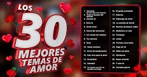 Los 30 Mejores Temas de Amor - Canciones de Amor Para Recordar Siempre