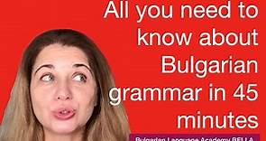 All you need to know about Bulgarian grammar in 45 minutes