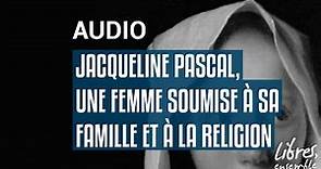 Jacqueline Pascal, une femme soumise à sa famille et à la religion
