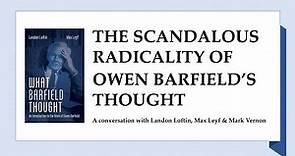 The Scandalous Radicality of Owen Barfield’s Thought. Landon Loftin, Max Leyf & Mark Vernon