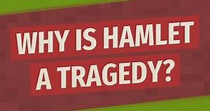 Why is Hamlet a tragedy?