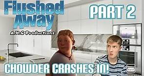 “Flushed Away” (A.W.C Style) Part 2 - Chowder Crashes In!