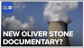 Oliver Stone Focuses On Nuclear Energy In New Documentary