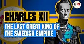 Charles XII: The Last Great King of the Swedish Empire
