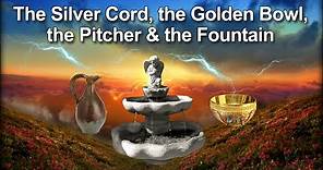 The Silver Cord, the Golden Bowl, the Pitcher & the Fountain