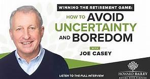 Winning the Retirement Game: How to Avoid Uncertainty and Boredom with Joe Casey