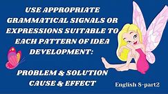 ENGLISH 8 - USE APPROPRIATE GRAMMATICAL SIGNALS OR EXPRESSIONS (PROBLEM-SOLUTION & CAUSE-EFFECT)