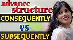 Difference between consequently and subsequently| uses of consequently and subsequently in sentence
