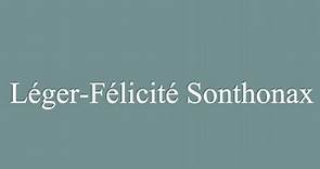 How to Pronounce ''Léger-Félicité Sonthonax'' Correctly in French