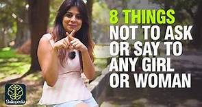 8 Things Not To Ask Or Say To Any Girl / Woman | Never Say These Things To A Girl | Dating Advice