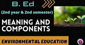 Meaning and components of environmental education / b. ed / environmental education