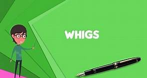 What is Whigs (British political party)?, Explain Whigs (British political party)