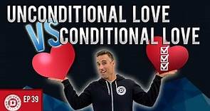 Unconditional Love vs Conditional Love - The Differences in Parenting | Dad University