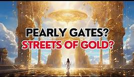 Pearly Gates? Streets Of Gold? What The Bible Says Heaven Is Really Like