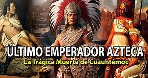 La Trágica Muerte del ÚLTIMO EMPERADOR AZTECA