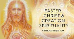 Easter, Christ & Creation Spirituality with Matthew Fox