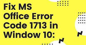 How to Fix MS Office Error Code 1713 in Window 10