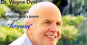 Dr. Wayne Dyer talked about Mother Teresa's Poem "Anyway"