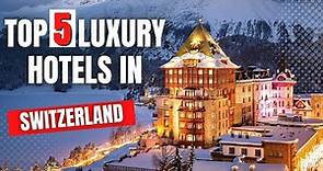 SWITZERLAND | Top 5 Best Hotels & Luxury Resorts in Switzerland - Travel Guide